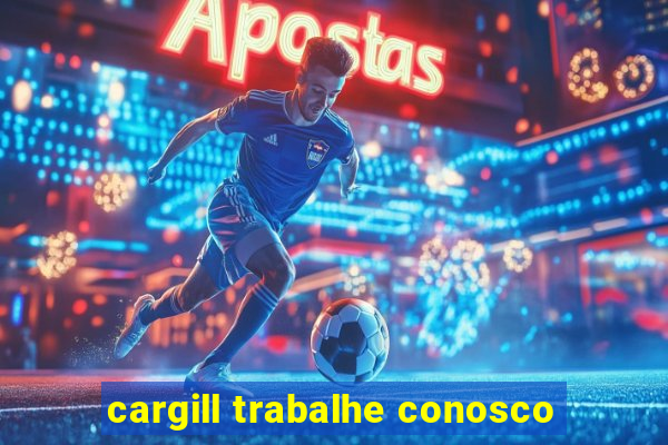 cargill trabalhe conosco